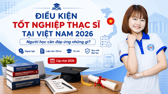 Điều kiện tốt nghiệp thạc sĩ tại Việt Nam 2026: Người học cần đáp ứng những gì?